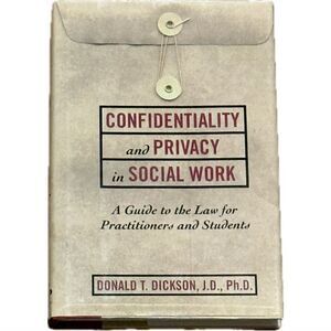 Confidentiality and privacy in social work‎ by DONALD T. DICKSON, J.D., Ph.D.